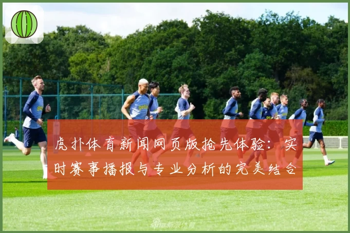 虎扑体育新闻网页版抢先体验：实时赛事播报与专业分析的完美结合
