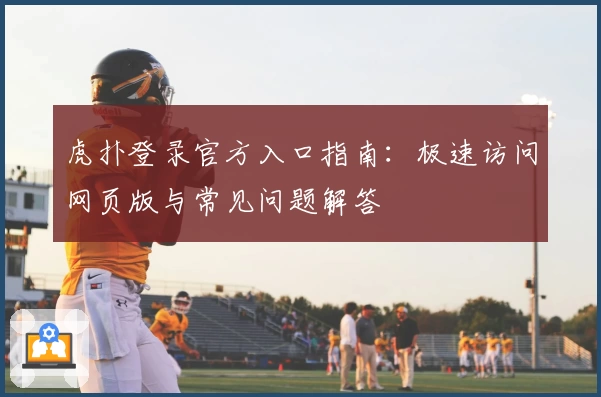 虎扑登录官方入口指南：极速访问网页版与常见问题解答